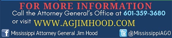 More information can be found at Mississippi Attorney General's office can be found at www.agjimhood.com or by calling 601-359-3680.