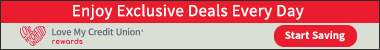 Love My Credit Union Rewards: Enjoy exclusive savings every day.